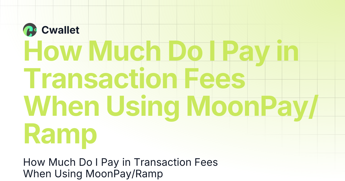 How Much Do I Pay in Transaction Fees When Using MoonPay/Ramp | Cwallet