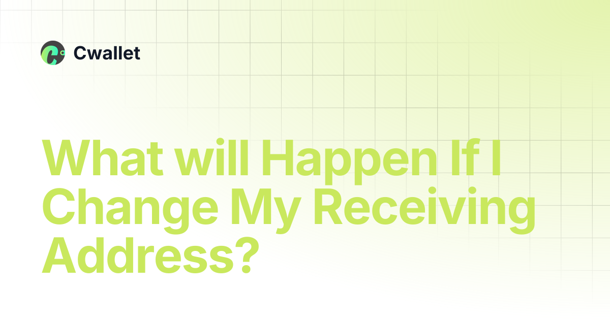 What will Happen If I Change My Receiving Address? | Cwallet