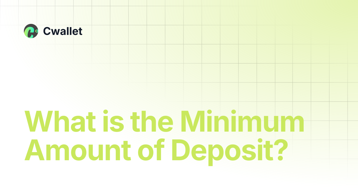 What is the Minimum Amount of Deposit? | Cwallet